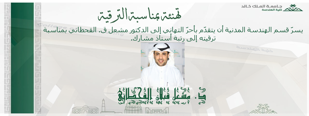 قسم الهندسة المدنية يهنئ عضو هيئة التدريس الدكتور مشعل ق. القحطاني على ترقيته